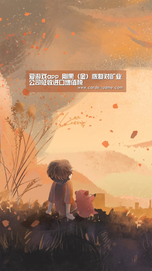 爱游戏app_刚果(金)恢复对矿业公司征收进口增值税(图3) 爱游戏